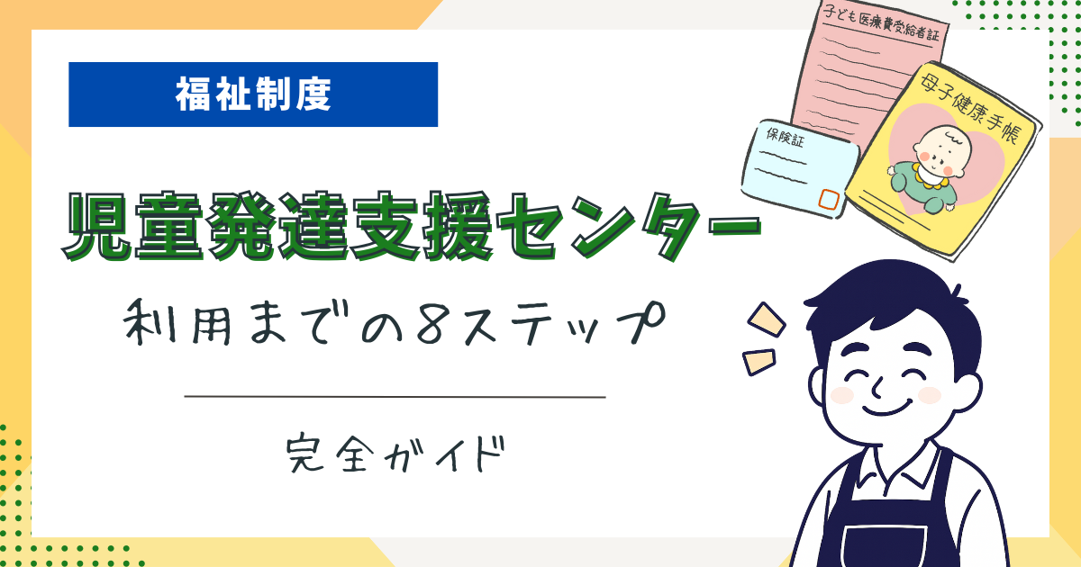 【体験談あり】児童発達支援センターの利用8ステップ｜申請～通所までの完全ガイド
